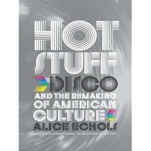 Hot Stuff: Disco and the Remaking of American Culture