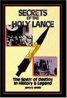 Secrets of the Holy Lance: The Spear of Destiny in History & Legend