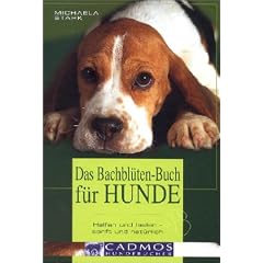 Das Bachbl�ten-Buch f�r Hunde: Helfen und heilen - sanft und nat�rlich. Wirkungsweise aller 38 Bachbl�ten und welche Bl�te Ihrem Hund bei welchem ... ... zur richtigen Dosierung und Anwendung