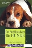 Das Bachbl�ten-Buch f�r Hunde: Helfen und heilen - sanft und nat�rlich. Wirkungsweise aller 38 Bachbl�ten und welche Bl�te Ihrem Hund bei welchem ... ... zur richtigen Dosierung und Anwendung
