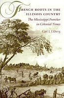 French Roots in the Illinois Country: The Mississippi Frontier in Colonial Times