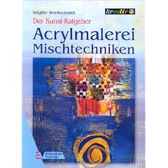 Der Kunst-Ratgeber. Acrylmalerei Mischtechniken