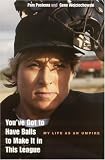 Youve Got to Have Balls to Make It in This League: My Life as an Umpire