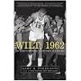 Wilt, 1962: The Night of 100 Points and the Dawn of a New Era