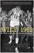 Wilt, 1962: The Night of 100 Points and the Dawn of a New Era