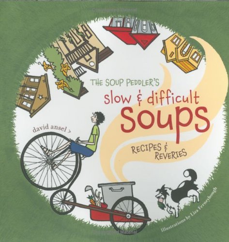 The Soup Peddler s Slow and Difficult Soups: Recipes And Reveries