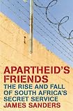 Apartheids Friends: The Rise and Fall of South Africas Secret Service