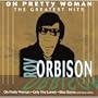 Oh Pretty Woman: Roy Orbison's Greatest Hits