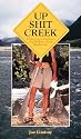 Up Shit Creek: A Collection of Horrifyingly True Wilderness Toilet Misadventures