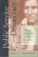Public Service and Democracy: Ethical Imperatives for the 21st Century (Public Administration and Public Policy)