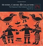 Hunters, carvers, & collectors : the Chauncey C. Nash collection of Inuit art