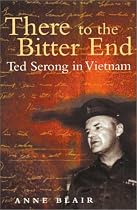 There to the Bitter End: Ted Serong in Vietnam