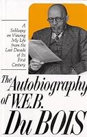 Autobiography of W.E.B. Dubois: A Soliloquy on Viewing My Life from the Last Decade of Its First Century
