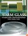 Warm Glass: A Complete Guide to Kiln-Forming Techniques: Fusing, Slumping, Casting