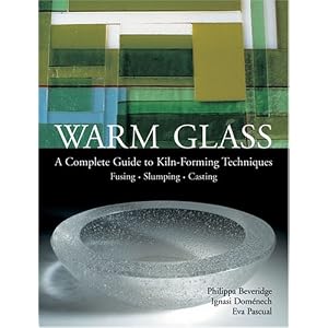 Warm Glass: A Complete Guide to Kiln-Forming Techniques: Fusing, Slumping, Casting by Philippa Beveridge, Ignasi Domenech, and Eva Pacual