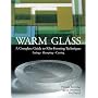 Warm Glass: A Complete Guide to Kiln-Forming Techniques: Fusing, Slumping, Casting