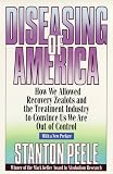 Diseasing of America: How We Allowed Recovery Zealots and the Treatment Industry to Convince Us We Are Out of Control