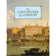 The Lost Rivers of London: A Study of Their Effects Upon London and Londoners, and the Effects of London and Londoners on Them