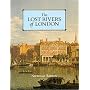 The Lost Rivers of London: A Study of Their Effects Upon London and Londoners, and the Effects of London and Londoners on Them