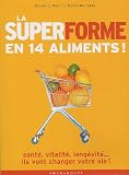 La super forme en 14 aliments : 14 aliments qui vont changer votre vie La super forme en 14 aliments : 14 aliments qui vont changer votre vie