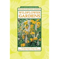 Wildflower Gardens: 60 Spectacular Plants and How to Grow Them in Your Garden (21st-Century Gardening Series)
