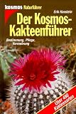Der Kosmos-Kakteenf�hrer: Bestimmung, Pflege, Vermehrung. �ber 490 Kakteenarten