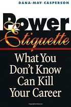 Power Etiquette: What You Donít Know Can Kill Your Career