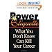 Power Etiquette: What You Don't Know Can Kill Your Career