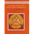Yoga and Kriya: A Systematic Course in the Ancient Tantric Techniques