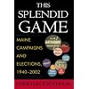 This Splendid Game: Maine Campaigns and Elections, 1940-2002