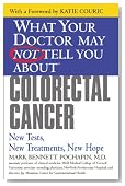 What Your Doctor May Not Tell You About(TM) Colorectal Cancer: New Tests, New Treatments, New Hope