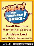 Help! My Business Sucks!: Small Business Marketing Secrets