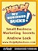 Help! My Business Sucks!: Small Business Marketing Secrets