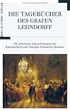 Die Tagebücher des Grafen Lehndorff: Die geheimen Aufzeichnungen des Kammerherrn der Königin Elisabeth Christine