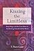 Kissing the Limitless: Deep Magic and the Great Work of Transforming Yourself and the World