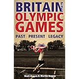 Britain and the Olympic Games: Past, Present, Legacyby Matt Rogan