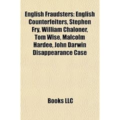 English Fraudsters: English Counterfeiters, Stephen Fry, William Chaloner, Tom Wise, Malcolm Hardee, John Darwin Disappearance Case