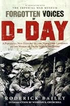 Forgotten Voices of D-Day: A Powerful New History of the Normandy Landings in the Words of Those Who Were There