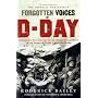 Forgotten Voices of D-Day: A Powerful New History of the Normandy Landings in the Words of Those Who Were There