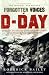 Forgotten Voices of D-Day: A Powerful New History of the Normandy Landings in the Words of Those Who Were There