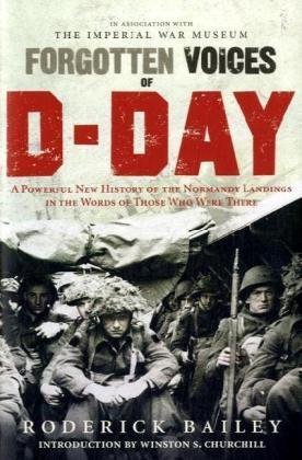 Forgotten Voices of D-Day: A Powerful New History of the Normandy Landings in the Words of Those Who Were There