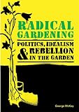 Radical gardening : politics, idealism & rebellion in the garden