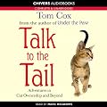 Talk to the Tail: Adventures in Cat Ownership and Beyond (Unabridged)
