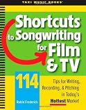Shortcuts to Songwriting for Film & TV: 114 Tips for Writing, Recording, & Pitching in Todays Hottest Market