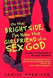 On the Bright Side, I'm Now the Girlfriend of a Sex God (aka "It's OK, I'm Wearing Really Big Knickers")