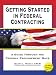 Getting Started in Federal Contracting: A Guide Through the Federal Procurement Maze, Fifth Edition