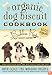 The Organic Dog Biscuit Cookbook: Over 100 