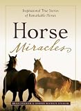 Horse Miracles: Inspirational True Stories of Remarkable Horses