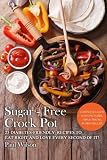 Sugar Free Crock Pot: 25 Diabetes-Friendly Recipes To Eat Right And Love Every Second Of It!