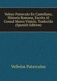 Veleyo Paterculo En Castellano, Historia Romana, Escrita Al Consul Marco Vinicio. Traducida (Spanish Edition)
